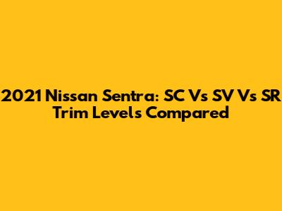 2021 Nissan Sentra: SC Vs SV Vs SR Trim Levels Compared