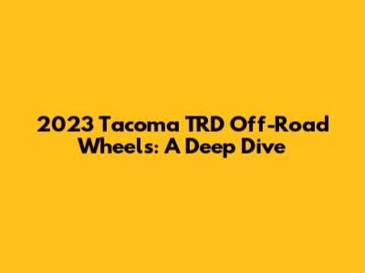 2023 Tacoma TRD Off-Road Wheels: A Deep Dive