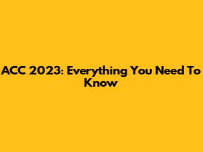 ACC 2023: Everything You Need To Know