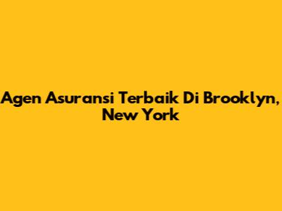 Agen Asuransi Terbaik Di Brooklyn, New York