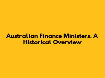 Australian Finance Ministers: A Historical Overview