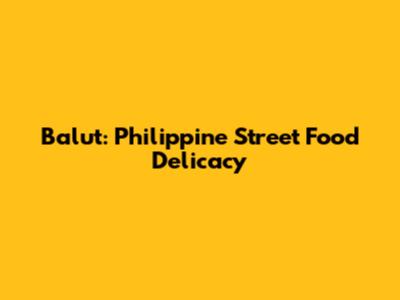 Balut: Philippine Street Food Delicacy