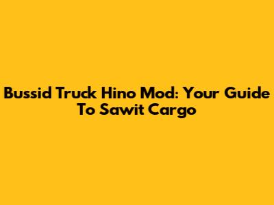 Bussid Truck Hino Mod: Your Guide To Sawit Cargo