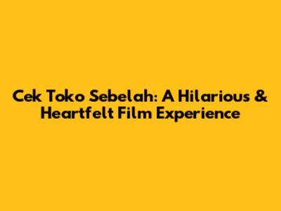Cek Toko Sebelah: A Hilarious & Heartfelt Film Experience