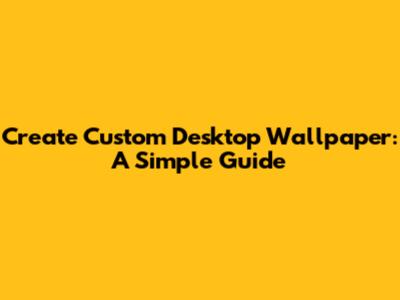 Create Custom Desktop Wallpaper: A Simple Guide