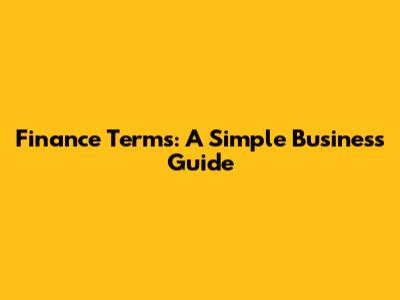Finance Terms: A Simple Business Guide