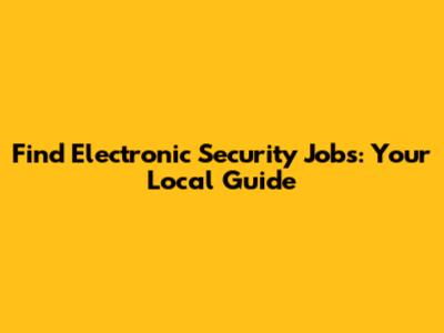 Find Electronic Security Jobs: Your Local Guide