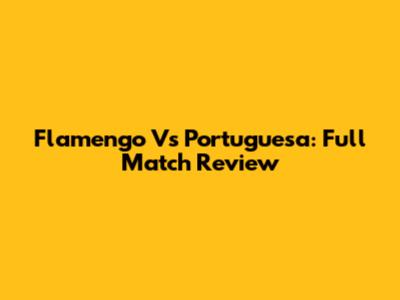 Flamengo Vs Portuguesa: Full Match Review