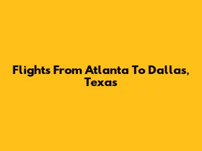 Flights From Atlanta To Dallas, Texas