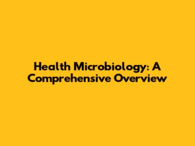 Health Microbiology: A Comprehensive Overview