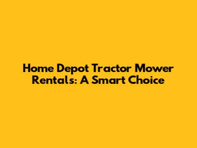 Home Depot Tractor Mower Rentals: A Smart Choice