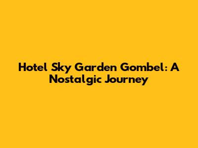 Hotel Sky Garden Gombel: A Nostalgic Journey