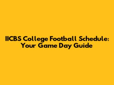 IICBS College Football Schedule: Your Game Day Guide