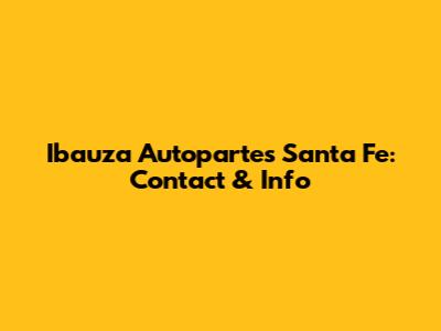 Ibauza Autopartes Santa Fe: Contact & Info