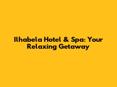 Ilhabela Hotel & Spa: Your Relaxing Getaway