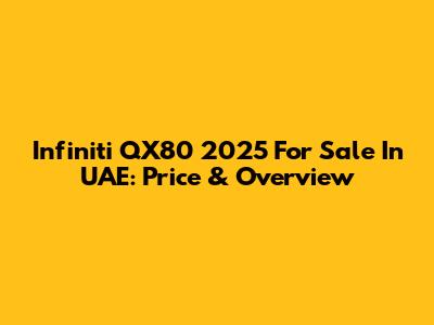Infiniti QX80 2025 For Sale In UAE: Price & Overview