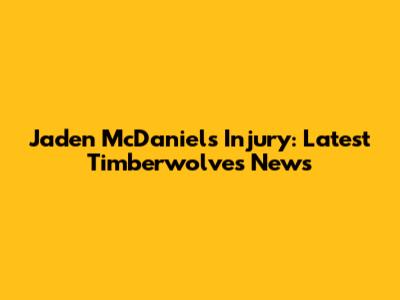 Jaden McDaniels Injury: Latest Timberwolves News
