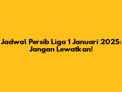 Jadwal Persib Liga 1 Januari 2025: Jangan Lewatkan!