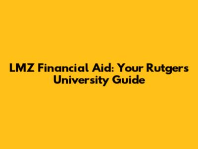 LMZ Financial Aid: Your Rutgers University Guide