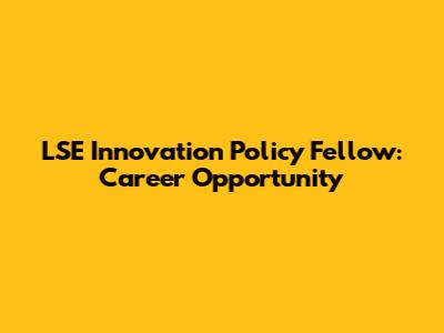 LSE Innovation Policy Fellow: Career Opportunity