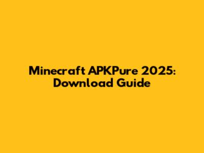 Minecraft APKPure 2025: Download Guide