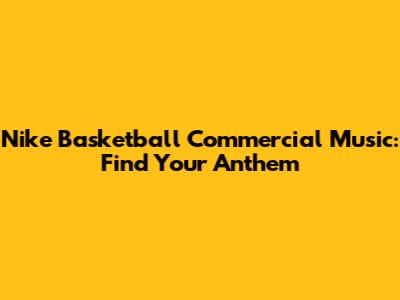 Nike Basketball Commercial Music: Find Your Anthem