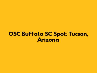 OSC Buffalo SC Spot: Tucson, Arizona