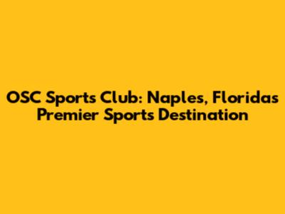 OSC Sports Club: Naples, Florida's Premier Sports Destination