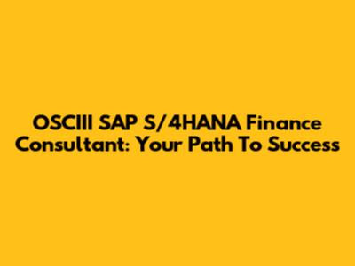 OSCIII SAP S/4HANA Finance Consultant: Your Path To Success
