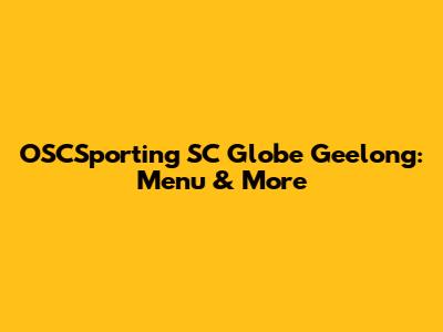 OSCSporting SC Globe Geelong: Menu & More