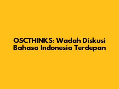 OSCTHINKS: Wadah Diskusi Bahasa Indonesia Terdepan