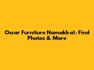 Oscar Furniture Namakkal: Find Photos & More