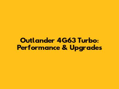 Outlander 4G63 Turbo: Performance & Upgrades
