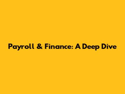 Payroll & Finance: A Deep Dive