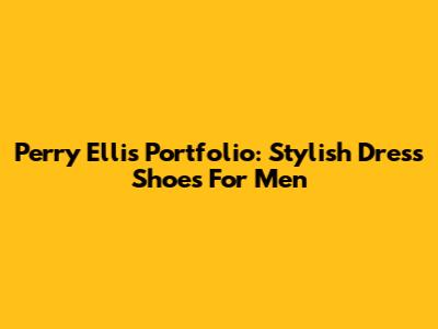 Perry Ellis Portfolio: Stylish Dress Shoes For Men