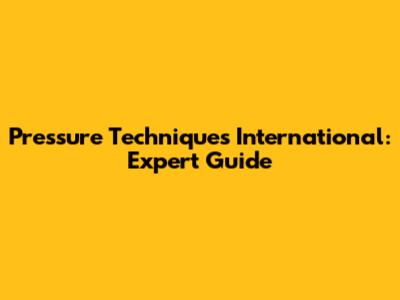 Pressure Techniques International: Expert Guide