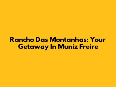 Rancho Das Montanhas: Your Getaway In Muniz Freire