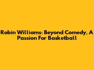 Robin Williams: Beyond Comedy, A Passion For Basketball