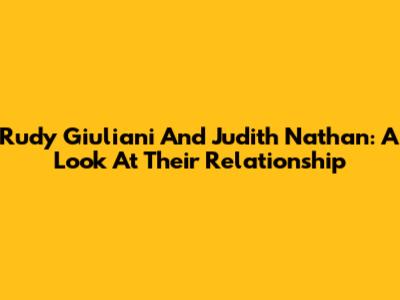 Rudy Giuliani And Judith Nathan: A Look At Their Relationship