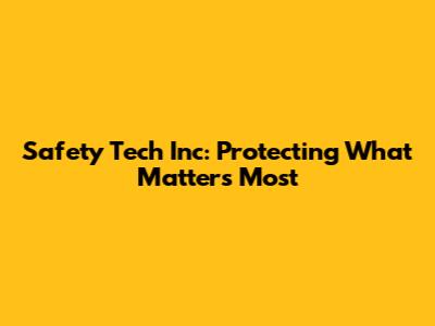 Safety Tech Inc: Protecting What Matters Most
