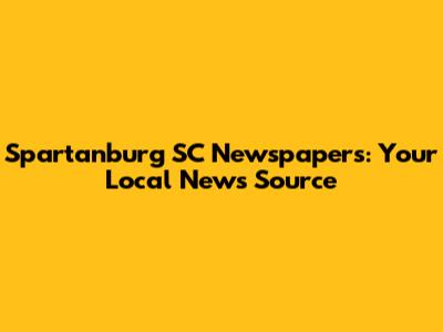 Spartanburg SC Newspapers: Your Local News Source
