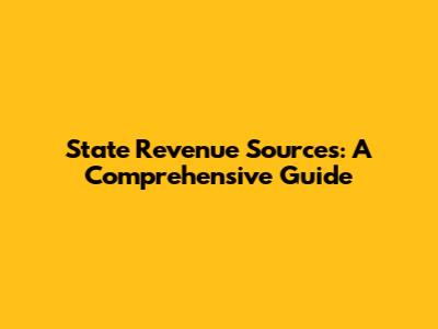 State Revenue Sources: A Comprehensive Guide