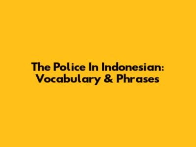 The Police In Indonesian: Vocabulary & Phrases