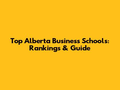 Top Alberta Business Schools: Rankings & Guide
