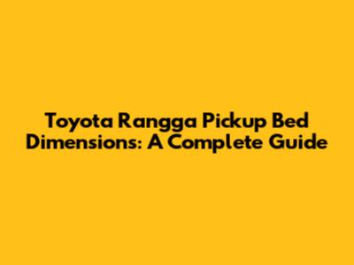 Toyota Rangga Pickup Bed Dimensions: A Complete Guide