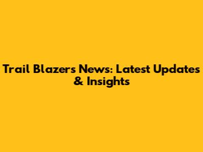 Trail Blazers News: Latest Updates & Insights