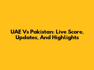 UAE Vs Pakistan: Live Score, Updates, And Highlights