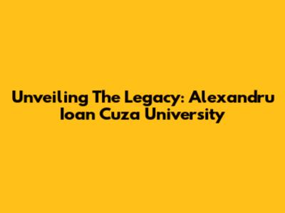 Unveiling The Legacy: Alexandru Ioan Cuza University