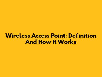 Wireless Access Point: Definition And How It Works