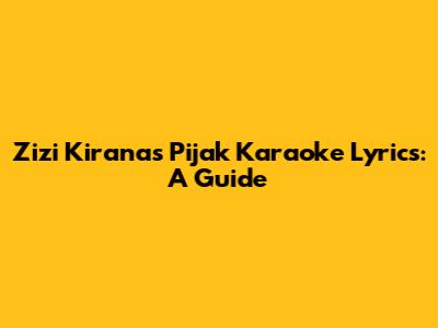 Zizi Kirana's 'Pijak' Karaoke Lyrics: A Guide